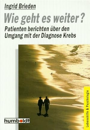 Wie geht es weiter : Patienten berichten über den Umgang mit der Diagnose Krebs. von / Humboldt-T...