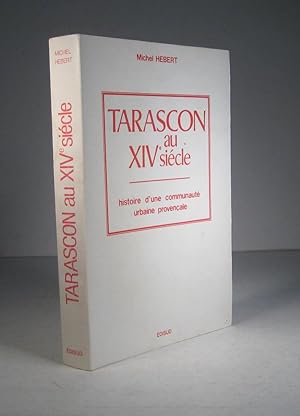 Tarascon au XIVe (14e) siècle. Histoire d'une communauté urbaine provençale