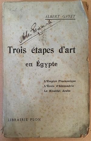 Trois etapes d'art en Egypte; l'empire pharaonique, l'ecole d'Alexandrie le khalifat arabe .