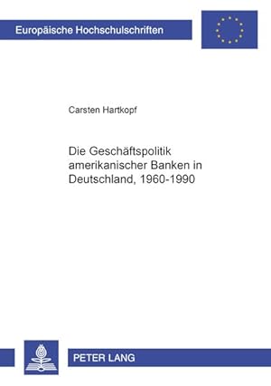 Bild des Verkufers fr Die Geschftspolitik amerikanischer Banken in Deutschland, 1960-1990. (=Europ. Hochschulschriften, Reihe V: Volks- u. Betriebswirtsch.; Bd. 2701). zum Verkauf von Antiquariat Thomas Haker GmbH & Co. KG