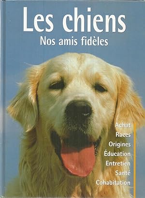 Les chiens - nos amis fidèles - achat-races-origines-éducation-entretien-santé-cohabitation