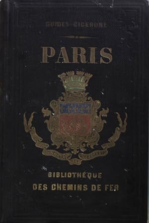 Paris son Histoire, ses Monuments, ses Musées, ses Établissements divers, son Administration, son...