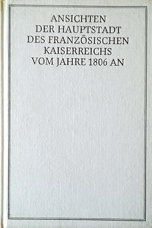 Image du vendeur pour Ansichten der Hauptstadt des franzsischen Kaiserreichs vom Jahre 1806 an. Erstmals erschienen im Jahre 1807, neu herausgegeben und ausgewhlt von Klaus Linke. mis en vente par Versandantiquariat Ruland & Raetzer