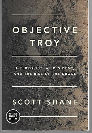 Seller image for Objective Troy A Terrorist, A President, And The Rise Of The Drone ( Uncorrected Proof Copy ) for sale by Thomas Savage, Bookseller
