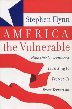 Seller image for America the Vulnerable: How Our Government Is Failing to Protect Us from Terrorism for sale by Kenneth A. Himber