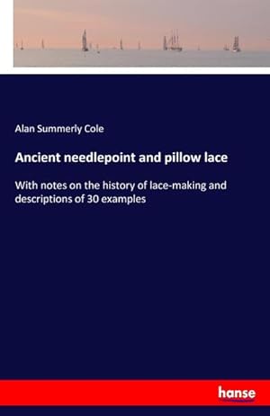 Immagine del venditore per Ancient needlepoint and pillow lace : With notes on the history of lace-making and descriptions of 30 examples venduto da AHA-BUCH GmbH