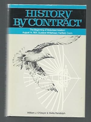 Seller image for History by Contract: The Beginning of Motorized Aviation, August 14, 1901 : Gustave Whitehead, Fairfield, Conn for sale by K. L. Givens Books