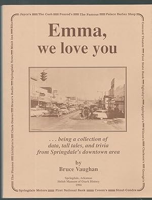 Emma, We Love You. Being a Collection of Data, Tall Tales, and Trivia from Springdale's Downtown ...