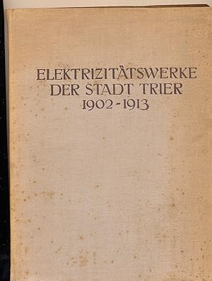 Elektrizitätswerke der Stadt Trier 1902 - 1913 - Bau-und Entwicklungs-Geschichte 1902 bis 1913.