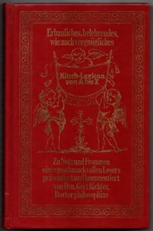 Erbauliches, belehrendes, wie auch vergnügliches Kitsch-Lexikon von A bis Z. Zu Nutz und Frommen ...