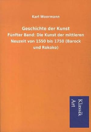 Image du vendeur pour Geschichte der Kunst: Fnfter Band: Die Kunst der mittleren Neuzeit von 1550 bis 1750 (Barock und Rokoko) mis en vente par Versandbuchhandlung Kisch & Co.