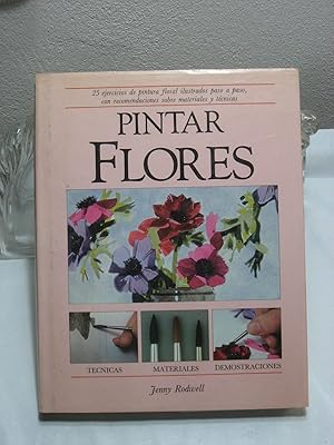 Seller image for PINTAR FLORES Tcnicas, materiales, demostraciones. 25 ejercidios de pintura floral ilustrados paso a paso, con recomendaciones sobre materiales y tcnicas for sale by ALEJANDRIA SEVILLA