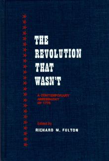 The Revolution That Wasn't: A Contemporary Assessment of 1776.