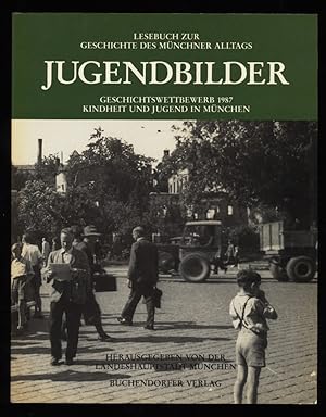 Jugendbilder : Geschichtswettbewerb 1987 Kindheit und Jugend in München. Lesebuch zur Geschichte ...