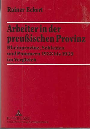 Arbeiter in der preußischen Provinz: Rheinprovinz, Schlesien und Pommern 1933 bis 1939 im Vergleich