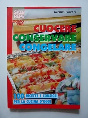Seller image for CUOCERE CONSERVARE CONGELARE 100 RICETTE E CONSIGLI PER LA CUCINA D'OGGI for sale by Historia, Regnum et Nobilia