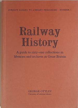 Railway History - A Guide to Sixty-one Collections in Libraries & Archives in Great Britain
