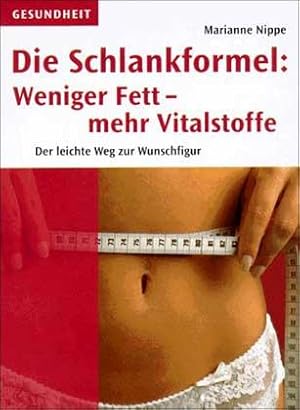 Die Schlankformel, weniger Fett - mehr Vitalstoffe : Der leichte Weg zur Wunschfigur