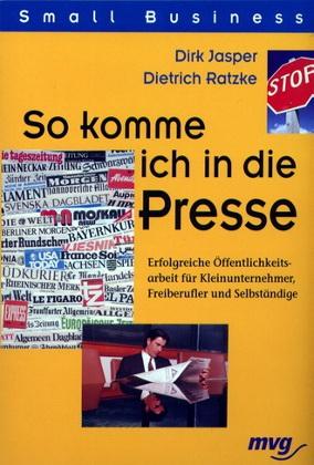 So komme ich in die Presse - Erfolgreiche Öffentlichkeitsarbeit für Kleinunternehmer, Freiberufle...