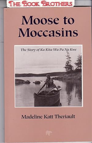 Seller image for Moose to Moccasins: The Story of Ka Kita Wa Pa No Kwe for sale by THE BOOK BROTHERS
