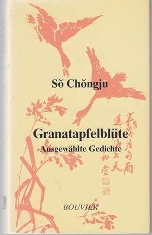 Granatapfelblüte - Ausgewählte Gedichte. Auswahl und Übersetzung aus dem Koreanischen von Wha Seo...