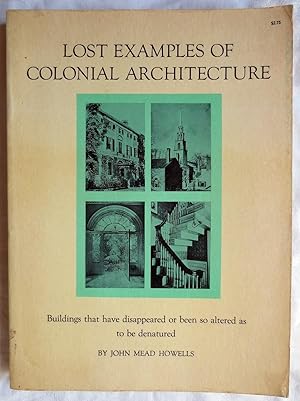 Lost examples of colonial architecture : buildings that have disappeared or been so altered as to...