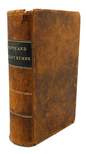 THE PSALMS, HYMNS, AND SPIRITUAL SONGS, OF THE REV. ISAAC WATTS, D.D. : To Which Are Added, Selec...