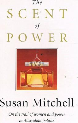 Seller image for The Scent Of Power: On The Trail Of Women And Power In Australian Politics for sale by Marlowes Books and Music