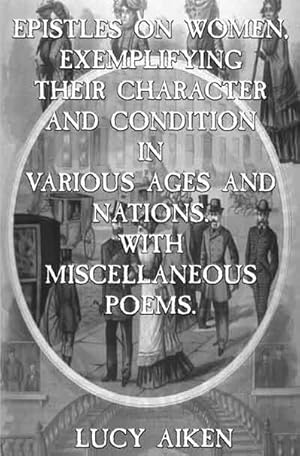 Image du vendeur pour Epistles on Women: Exemplifying Their Character and Condition in Various Ages and Nations, With Miscellaneous Poems mis en vente par Naomi Symes Books PBFA