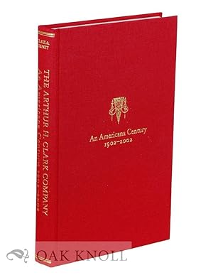 Seller image for ARTHUR H. CLARK COMPANY: AN AMERICANA CENTURY 1902-2002.|THE for sale by Oak Knoll Books, ABAA, ILAB