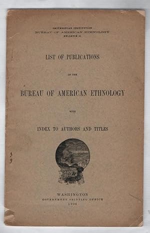 Immagine del venditore per List of Publications of the Bureau of American Ethnology With Index to Authors and Titles: Washington Government Printing Office 1906 venduto da Recycled Books & Music