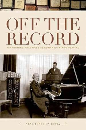 Imagen del vendedor de Off the Record : Performing Practices in Romantic Piano Playing a la venta por GreatBookPrices