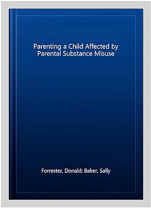 Image du vendeur pour Parenting a Child Affected by Parental Substance Misuse mis en vente par GreatBookPrices