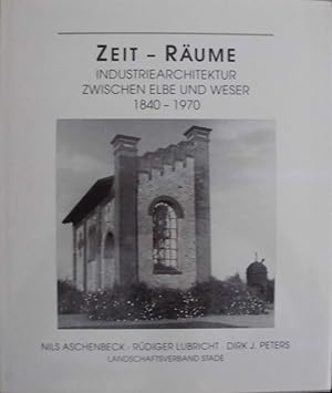 Zeit - Räume - Industriearchitektur zwischen Elbe und Weser 1840-1970