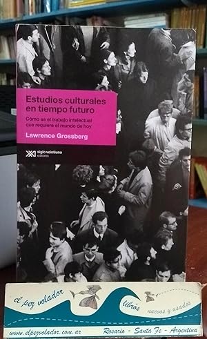 ESTUDIOS CULTURALES EN TIEMPO FUTURO. Cómo Es El Trabajo Intelectual Que Requiere El Mundo De Hoy