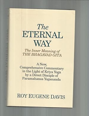 Seller image for THE ETERNAL WAY; The Inner Meaning of THE BHAGAVAD GITA. A New, Comprehensive Commentary in the Light of Kriya Yoga by a Direct Disciple of Paramahansa Yogananda. for sale by Chris Fessler, Bookseller