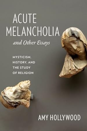 Seller image for Acute Melancholia and Other Essays : Mysticism, History, and the Study of Religion for sale by GreatBookPrices