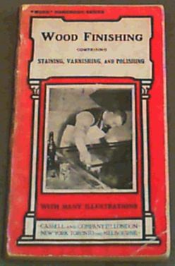 Bild des Verkufers fr Wood Finishing : comprising Staining, Varnishing &amp; Polishing with engravings and diagrams zum Verkauf von Chapter 1