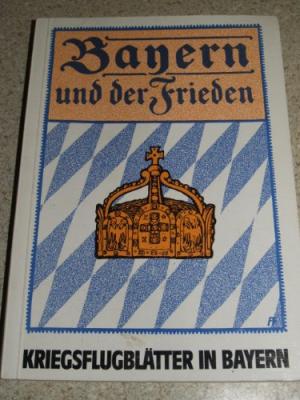 Seller image for Bayern und der Frieden : Kriegsflugbltter in Bayern. Beitr.: Hans-Otto Keunecke . for sale by Antiquariat Berghammer
