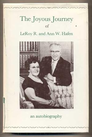 The Joyous Journey of LeRoy R. and Ann Hafen: An Autobiography