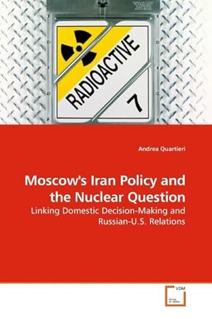 Imagen del vendedor de Moscow's Iran Policy and the Nuclear Question : Linking Domestic Decision-Making and Russian-U.S. Relations a la venta por AHA-BUCH GmbH