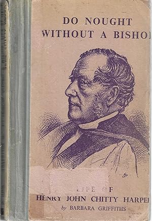 Do Nought Without A Bishop: Life Of Henry John Chitty Harper.