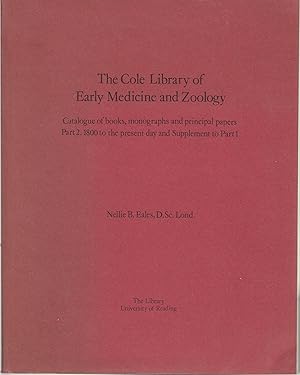 Imagen del vendedor de The Cole Library of Early Medicine and Zoology. Catalogue of books, monographs and principal papers, Part2. 1800 to the present day and Supllement to Part 1. - envoi autographe de l'auteur COPY SIGNED BY THE AUTHOR a la venta por PRISCA