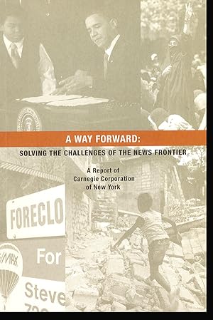 A Way Forward: Solving the Challenges of The News Frontier (A Report of Carnegie Corporation of N...