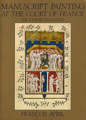 Manuscript Painting at the Court of France: The Fourteenth Century, 1310-1380
