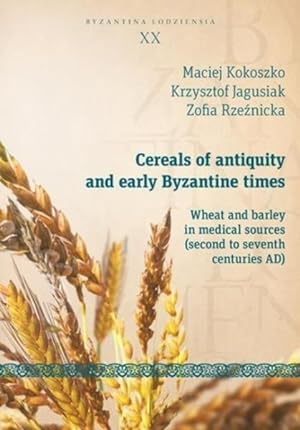 Immagine del venditore per Cereals of Antiquity and Early Byzantine Times : Wheat and Barley in Medical Sources (Second to Seventh Centuries AD) venduto da GreatBookPrices