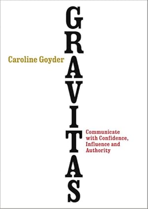 Seller image for Gravitas : How to Communicate with Confidence, Influence and Authority for sale by GreatBookPrices