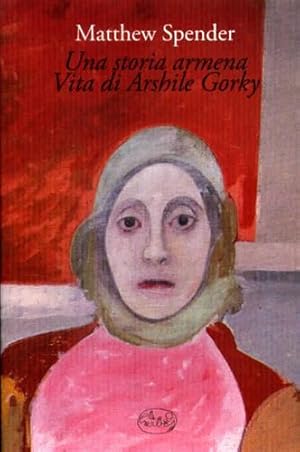 Image du vendeur pour Una storia armena. Vita di Arshile Gorky. mis en vente par FIRENZELIBRI SRL