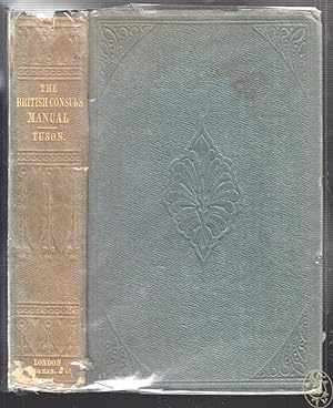 Seller image for The British Consul`s Manual: Being a practical guide for consuls, as well as for the merchant, shipowner, and master mariner in all their consular transactions. for sale by Antiquariat Burgverlag