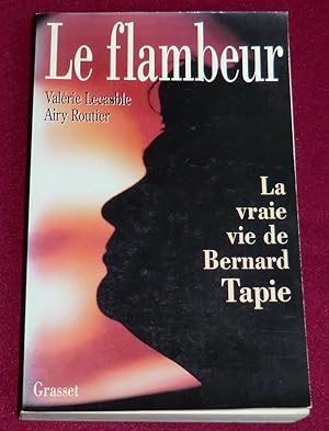 Imagen del vendedor de LE FLAMBEUR - La vraie vie de Bernard Tapie a la venta por LE BOUQUINISTE